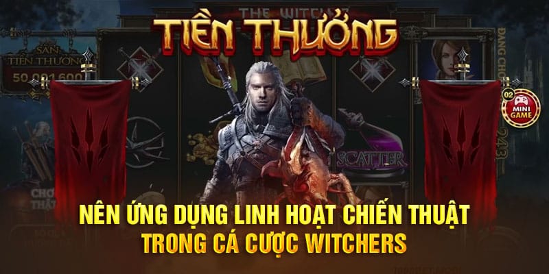 Nên ứng dụng linh hoạt chiến thuật trong cá cược Witchers