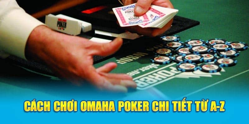 cach-choi-omaha-poker-chi-tiet-tu-a-z