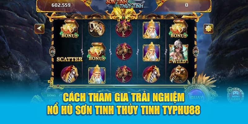 Cách tham gia trải nghiệm nổ hũ Sơn Tinh Thủy Tinh typhu88