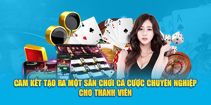 Cam kết tạo ra một sân chơi cá cược chuyên nghiệp cho thành viên