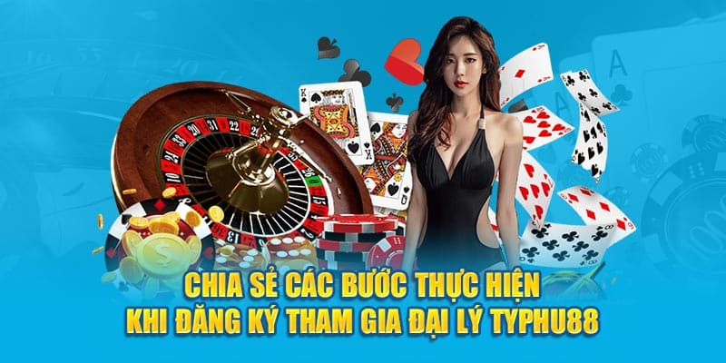 Chia sẻ các bước thực hiện khi đăng ký tham gia đại lý TYPHU88