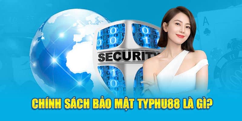 Chính sách bảo mật TYPHU88 là gì?