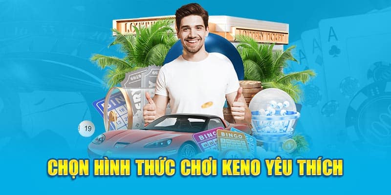 Chọn hình thức chơi Keno yêu thích