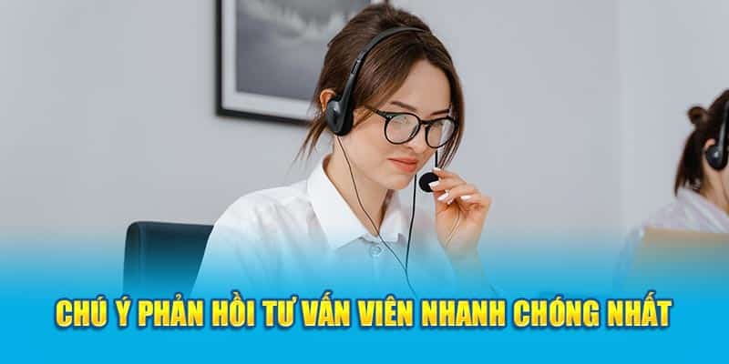 Chú ý phản hồi tư vấn viên nhanh chóng nhất