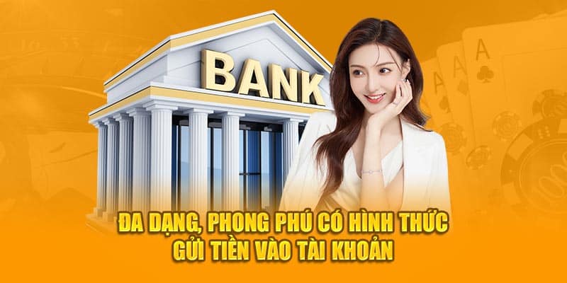 Đa dạng, phong phú có hình thức gửi tiền vào tài khoản 