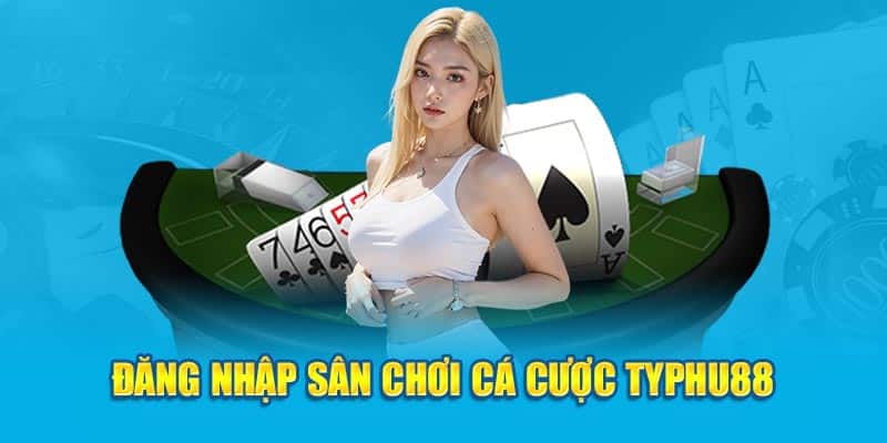 Đăng nhập sân chơi cá cược Typhu88