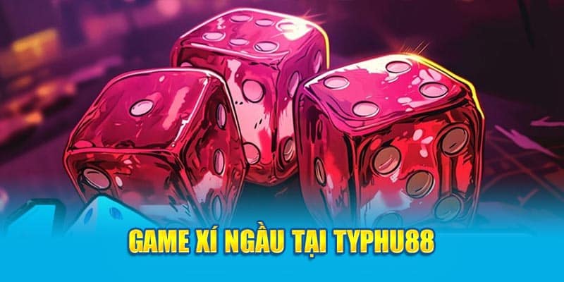 Game Xí ngầu tại Typhu88