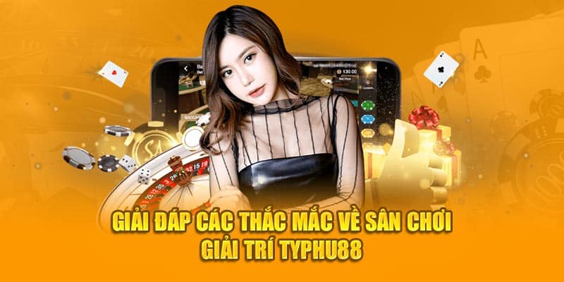 Giải đáp các thắc mắc về sân chơi giải trí TYPHU88