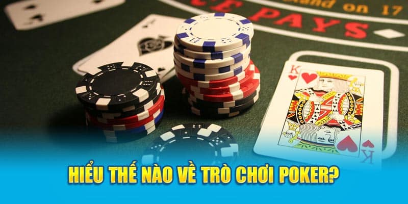 Hiểu thế nào về trò chơi Poker?