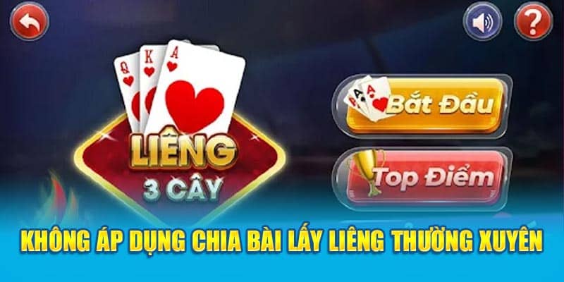 Không áp dụng cách chia bài lấy liêng thường xuyên