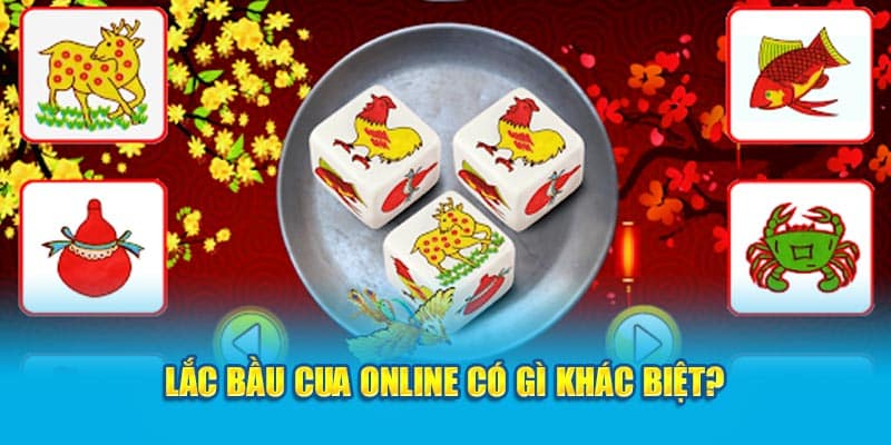 Lắc bầu cua online có gì khác biệt?