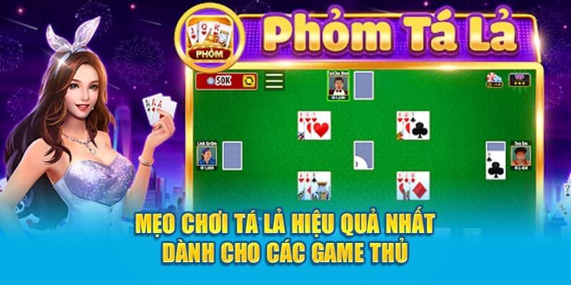 Mẹo Chơi Tá Lả Hiệu Quả Nhất Dành Cho Các Game Thủ