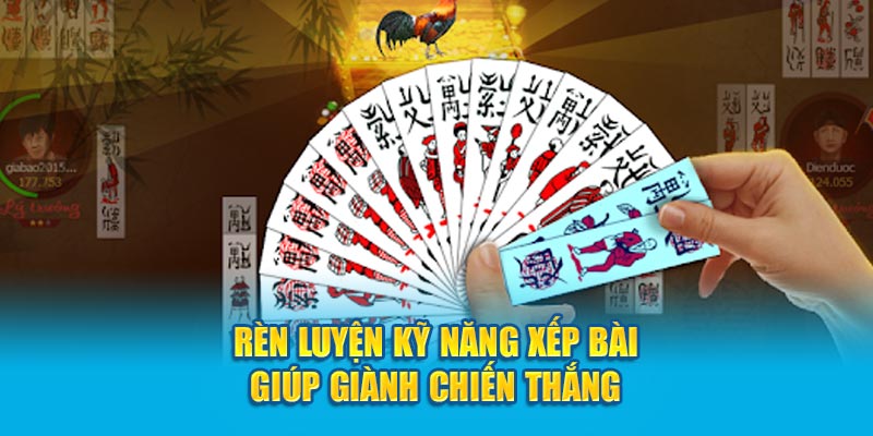 Rèn luyện kỹ năng xếp bài giúp giành chiến thắng