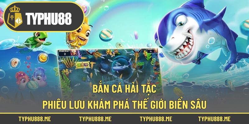 Bắn Cá Hải Tặc – Phiêu Lưu Khám Phá Thế Giới Biển Sâu