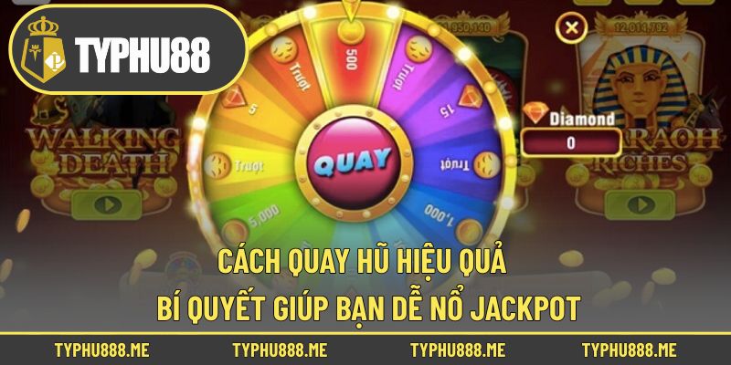 Cách Quay Hũ Hiệu Quả | Bí Quyết Giúp Bạn Dễ Nổ Jackpot