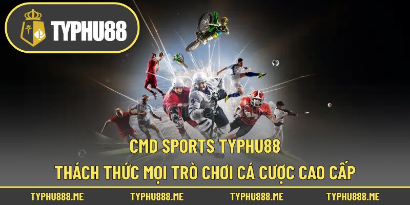 CMD Sports Typhu88 | Thách Thức Mọi Trò Chơi Cá Cược Cao Cấp