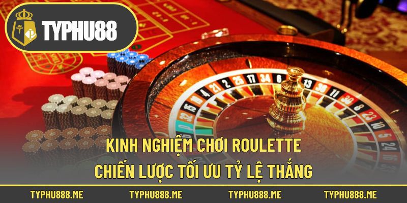 Kinh Nghiệm Chơi Roulette – Chiến Lược Tối Ưu Tỷ Lệ Thắng