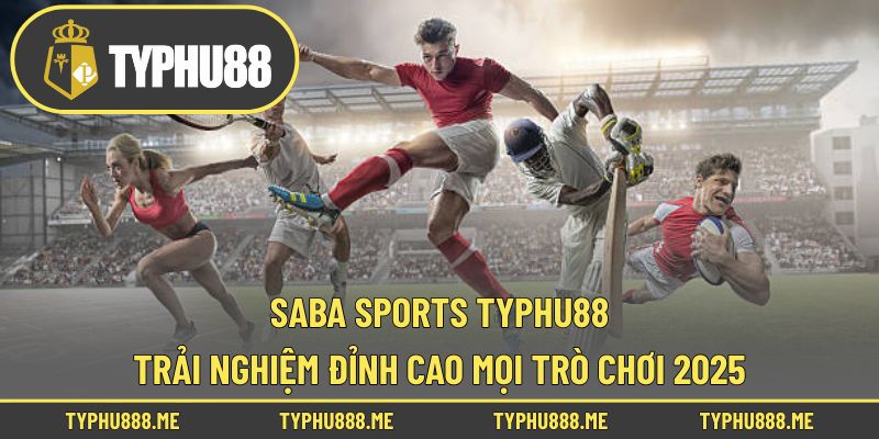 Saba Sports Typhu88 – Trải Nghiệm Đỉnh Cao Mọi Trò Chơi 2025