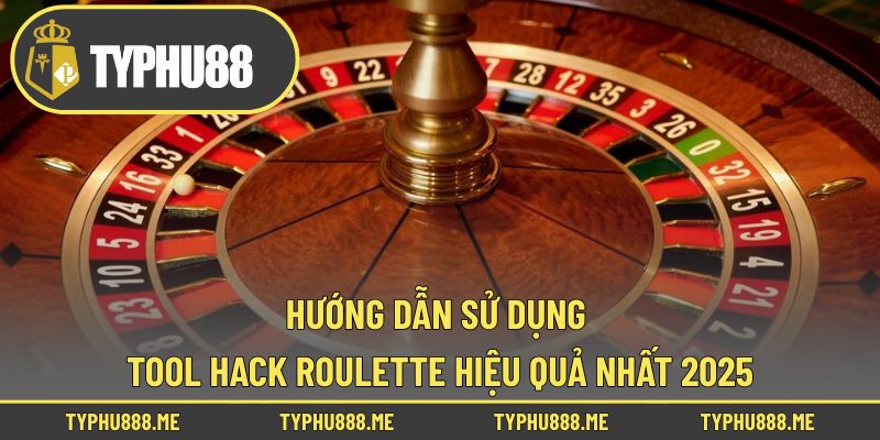 Hướng Dẫn Sử Dụng Tool Hack Roulette Hiệu Quả Nhất 2025