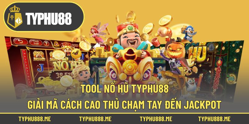 Tool Nổ Hũ Typhu88 – Giải Mã Cách Cao Thủ Chạm Tay Đến Jackpot